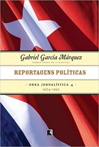 Reportagens Políticas. 1974-1995 - Coleção Obra Jornalística De GGM. Volume 4