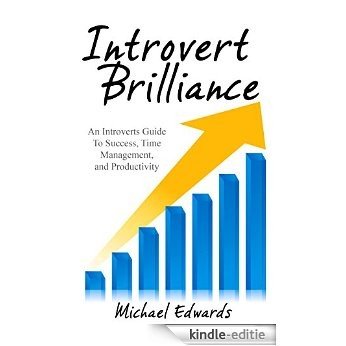 INTROVERT: Introvert Brilliance (An Introverts Guide To Success, Time Management, and Productivity) (Introvert Advantage Book 1) (English Edition) [Kindle-editie]