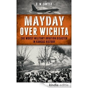 Mayday over Wichita: The Worst Military Aviation Disaster in Kansas History (English Edition) [Kindle-editie]