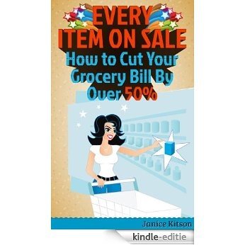 Every Item on Sale: How to Slash Your Grocery Bill By Over 50% (English Edition) [Kindle-editie]