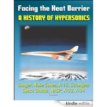 Facing the Heat Barrier: A History of Hypersonics - V-2, Sanger, Missile Nose Cones, X-15, Scramjets, Space Shuttle, National Aerospace Plane (NASP), X-33, X-34 (NASA SP-2007-4232) (English Edition) [Kindle-editie] beoordelingen