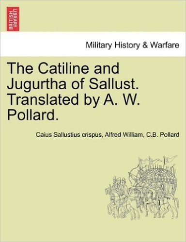 The Catiline and Jugurtha of Sallust. Translated by A. W. Pollard.