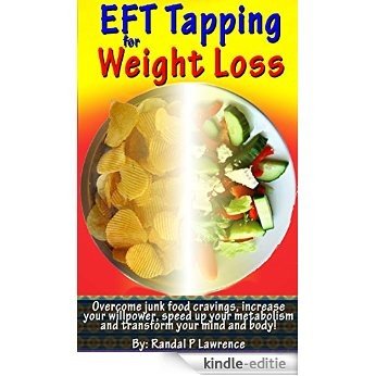 EFT Tapping for Weight Loss: Overcome junk food cravings, increase your willpower, speed up your metabolism, and transform your mind and body! (English Edition) [Kindle-editie]
