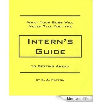 What Your Boss Will Never Tell You: the Intern's Guide to Getting Ahead (English Edition) [Kindle-editie]