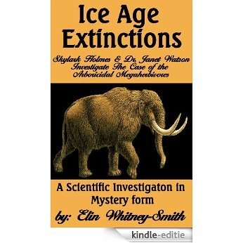 Ice Age Extinctions: Skylark Holmes and Dr. Janet Watson Investigate; "The Case of the Arboricidal Megaherbivores" (English Edition) [Kindle-editie]