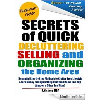 Secrets of Quick Decluttering, Selling and Organizing the Home Area: Essential Step by Step Methods to Clutter-Free Lifestyle at Home & Earn Money through ... Items On eBay & Amazon (English Edition) [Kindle-editie]