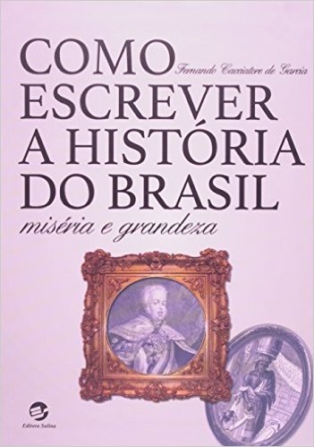Como Escrever a História do Brasil. Miséria e Grandeza