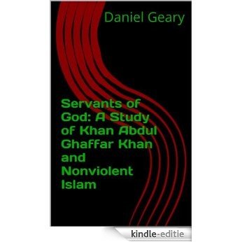 Servants of God: A Study of Khan Abdul Ghaffar Khan and Nonviolent Islam (English Edition) [Kindle-editie]