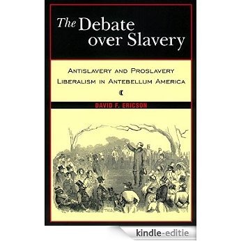 The Debate Over Slavery: Antislavery and Proslavery Liberalism in Antebellum America [Kindle-editie]