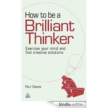 How to be a Brilliant Thinker: Exercise Your Mind and Find Creative Solutions [Kindle-editie]