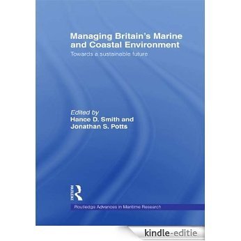 Managing Britain's Marine and Coastal Environment: Towards a Sustainable Future (Routledge Advances in Maritime Research) [Kindle-editie]
