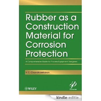Rubber as a Construction Material for Corrosion Protection: A Comprehensive Guide for Process Equipment Designers (Wiley-Scrivener) [Kindle-editie]