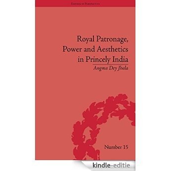 Royal Patronage, Power and Aesthetics in Princely India (Empires in Perspective) [Kindle-editie]
