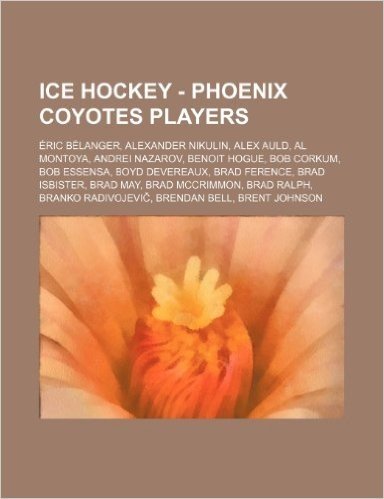 Ice Hockey - Phoenix Coyotes Players: Eric Belanger, Alexander Nikulin, Alex Auld, Al Montoya, Andrei Nazarov, Benoit Hogue, Bob Corkum, Bob Essensa,