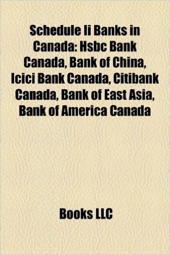 Schedule II Banks in Canada: Hsbc Bank Canada, Bank of China, ICICI Bank Canada, Citibank Canada, Bank of East Asia, Bank of America Canada