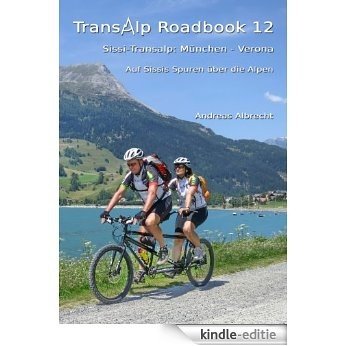 Transalp Roadbook 12: Sissi-Transalp München - Verona: Auf Sissis Spuren über die Alpen (Transalp Roadbooks) [Kindle-editie]