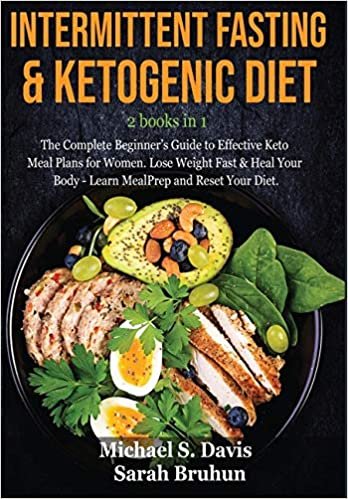 Intermittent Fasting & Ketogenic Diet -2 books in 1: The Complete Beginner's Guide to Effective Keto Meal Plans for Women. Lose Weight Fast & Heal Your Body - Learn Meal Prep and Reset Your Diet.