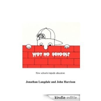 Wot, No School? : How schools impede education (English Edition) [Kindle-editie]