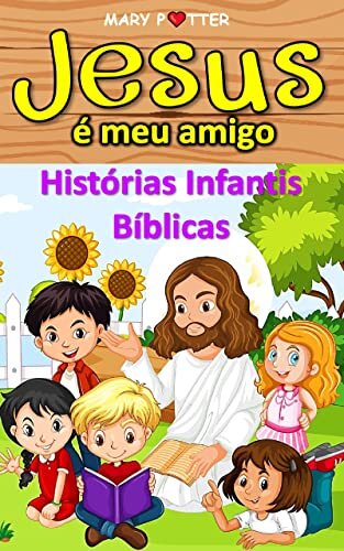 HISTORIAS INFANTIS BIBLICAS: Jesus é meu amigo ( Livros Infantis )