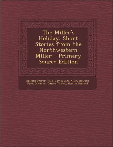 The Miller's Holiday: Short Stories from the Northwestern Miller - Primary Source Edition