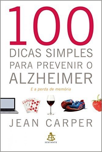100 dicas simples para prevenir o Alzheimer: E a perda de memória