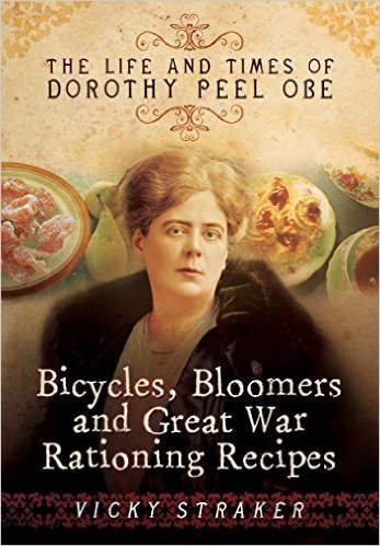Bicycles, Bloomers and Great War Rationing Recipes: The Life and Times of Dorothy Peel OBE