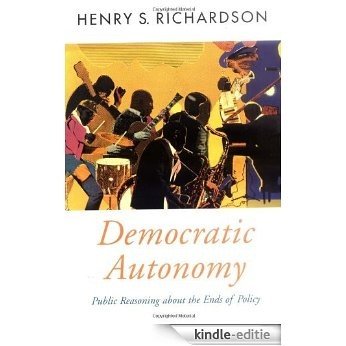 Democratic Autonomy: Public Reasoning about the Ends of Policy (Oxford Political Theory) [Kindle-editie]