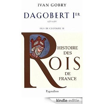Dagobert Ier: 629-639 fils de Clotaire II (Souverains et Souveraines de France) [Kindle-editie]