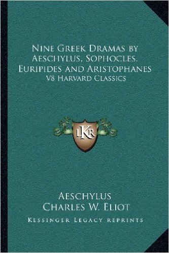 Nine Greek Dramas by Aeschylus, Sophocles, Euripides and Aristophanes: V8 Harvard Classics