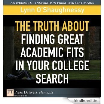 The Truth About Finding Great Academic Fits in Your College Search (FT Press Delivers Elements) [Kindle-editie]