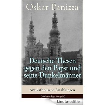 Deutsche Thesen gegen den Papst und seine Dunkelmänner - Antikatholische Erzählungen (Vollständige Ausgabe) (German Edition) [Kindle-editie]