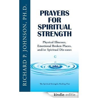 Prayers for Spiritual Strength: Physical Illnesses, Emotional Broken Places, and/or Spiritual Dis-eases (The Spiritual Strengths Healing Plan) (English Edition) [Kindle-editie]