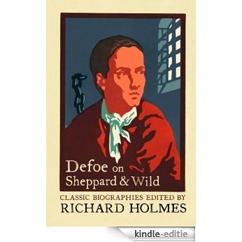 Defoe on Sheppard and Wild: The True and Genuine Account of the Life and Actions of the Late Jonathan Wild by Daniel Defoe [Kindle-editie]