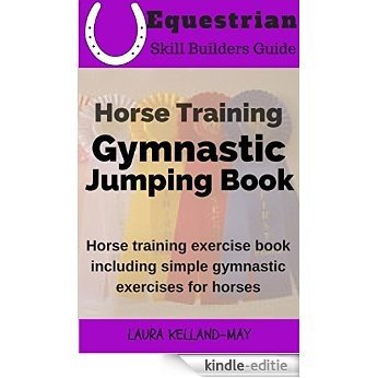 Horse Training Gymnastic Jumping Book: Horse Training Exercise Book Including Simple Gymnastic Exercises for Horses (English Edition) [Kindle-editie]