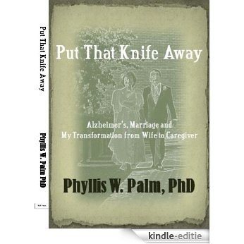 Put That Knife Away-Alzheimer's,Marriage and My Transformation from Wife to Caregiver (English Edition) [Kindle-editie]