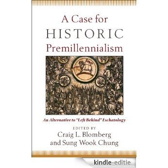 A Case for Historic Premillennialism: An Alternative to "Left Behind" Eschatology [Kindle-editie]