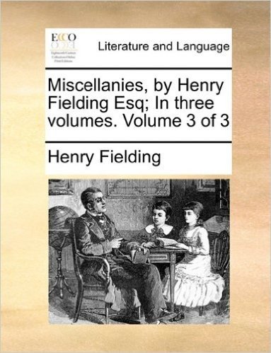 Miscellanies, by Henry Fielding Esq; In Three Volumes. Volume 3 of 3