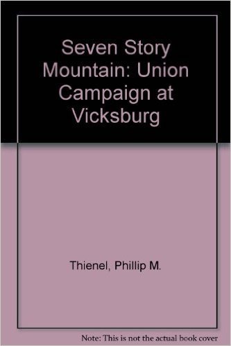 Seven Story Mountain: The Union Campaign at Vicksburg