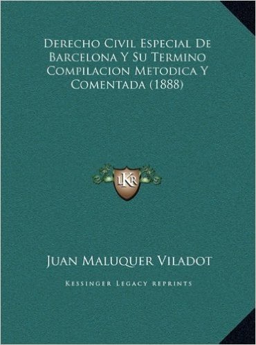 Derecho Civil Especial de Barcelona y Su Termino Compilacionderecho Civil Especial de Barcelona y Su Termino Compilacion Metodica y Comentada (1888) M