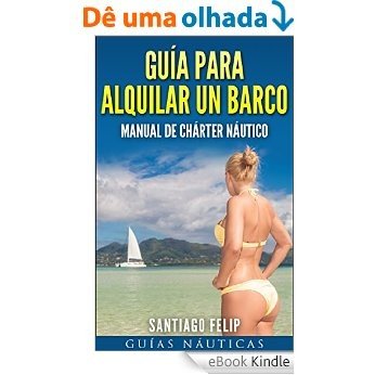 Guía para alquilar un barco.: Manual de chárter náutico. (Spanish Edition) [eBook Kindle]