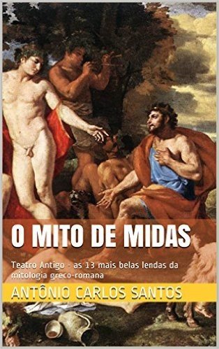 O mito de Midas: Teatro Antigo - as 13 mais belas lendas da mitologia greco-romana (Teatro greco-romano Livro 2)