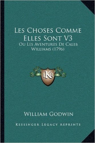 Les Choses Comme Elles Sont V3: Ou Les Aventures de Caleb Williams (1796)