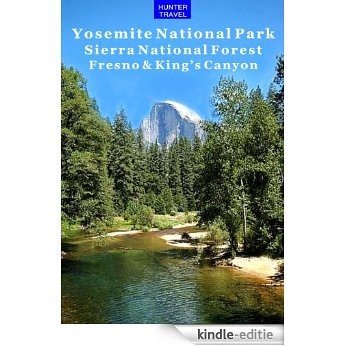 Yosemite National Park, Sierra National Forest, Fresno & King's Canyon (English Edition) [Kindle-editie]