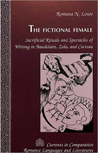 The Fictional Female: Sacrificial Rituals and Spectacles of Writing in Baudelaire, Zola, and Cocteau