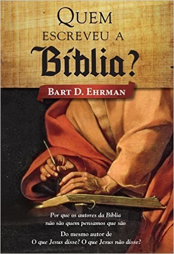 Quem escreveu a Bíblia?: Por que os autores da Bíblia não são quem pensamos que são