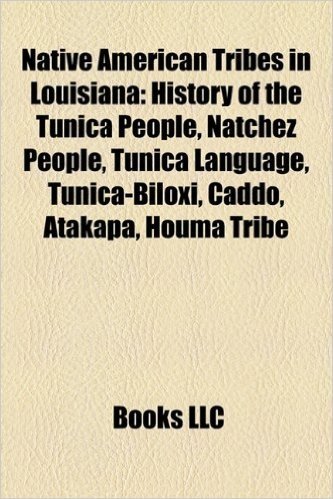 Native American Tribes in Louisiana: History of the Tunica People, Natchez People, Tunica Language, Tunica-Biloxi, Caddo, Atakapa, Houma Tribe