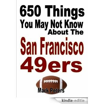 650 Things You May Not Know About The San Francisco 49ers (English Edition) [Kindle-editie]