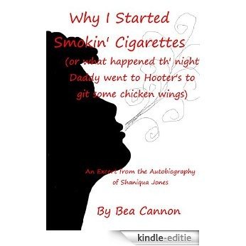 Why I Started Smokin' Cigarettes (or what happened th' night Daddy went to Hooter's to git some chicken wings): An Excerpt from the Autobiography of Shaniqua Jones (English Edition) [Kindle-editie]