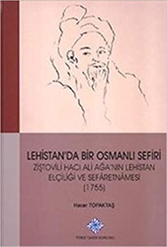 Lehistan'da Bir Osmanlı Sefiri-Ziştovili Hacı Ali Ağa'nın Lehistan Elçiliği ve Sefaretnamesi 1755