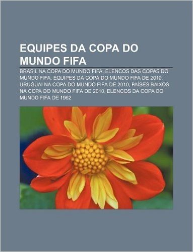 Equipes Da Copa Do Mundo Fifa: Brasil Na Copa Do Mundo Fifa, Elencos Das Copas Do Mundo Fifa, Equipes Da Copa Do Mundo Fifa de 2010